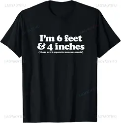 Funny Black Humor Clothes I'm 6 Feet 4 Inches Those Are 2 Separate Measurements T-Shirt Casual Fashion Loose Summer Men Clothing