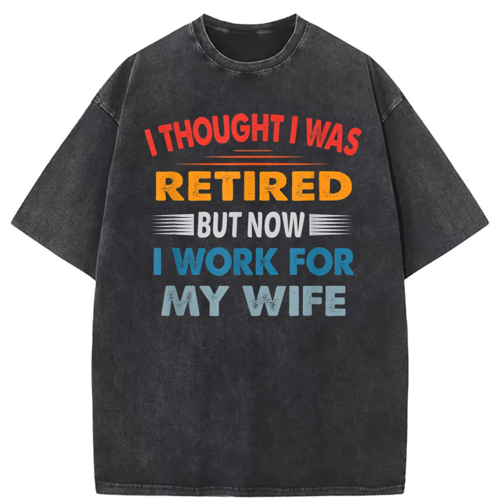 

I Thought I Was Retired But Now I Work For My Wife Man Funny T-shirts Comics Long Sleeve Tshirts Men Fashionable Sweatshirts