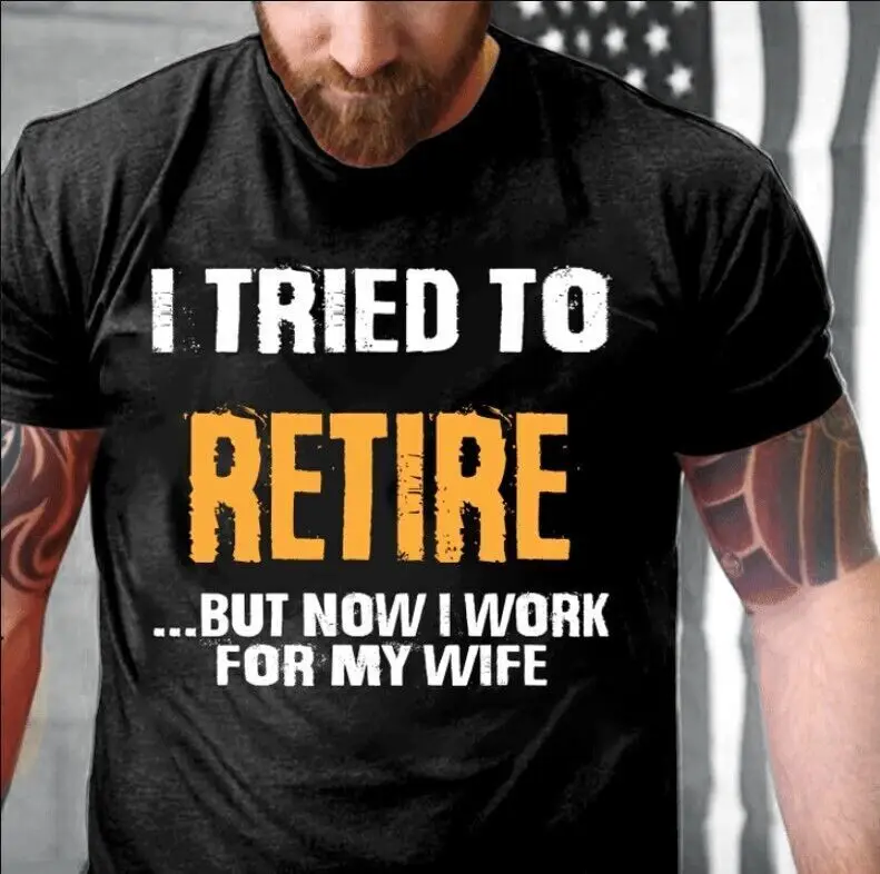 I Tried To Retire...But Now I Work For My Wife T-Shirt