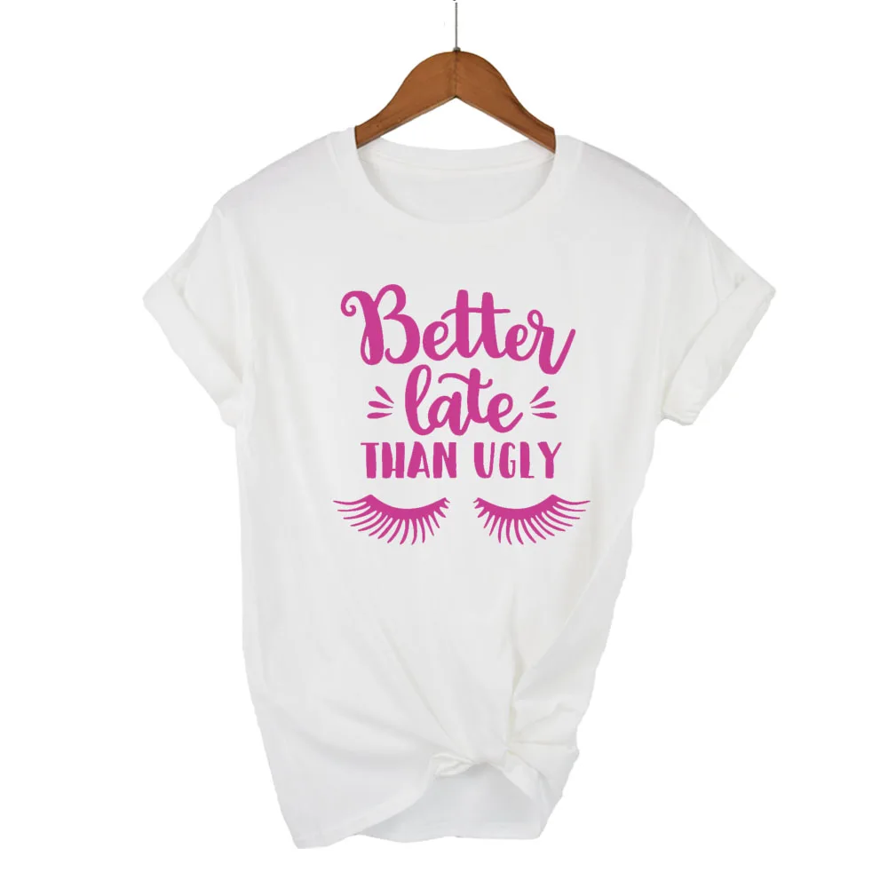 Better late than ugly shirt funny T shirt Gifts for Her Makeup Lover Tumblr T shirt High quality Casual Tops Dropship