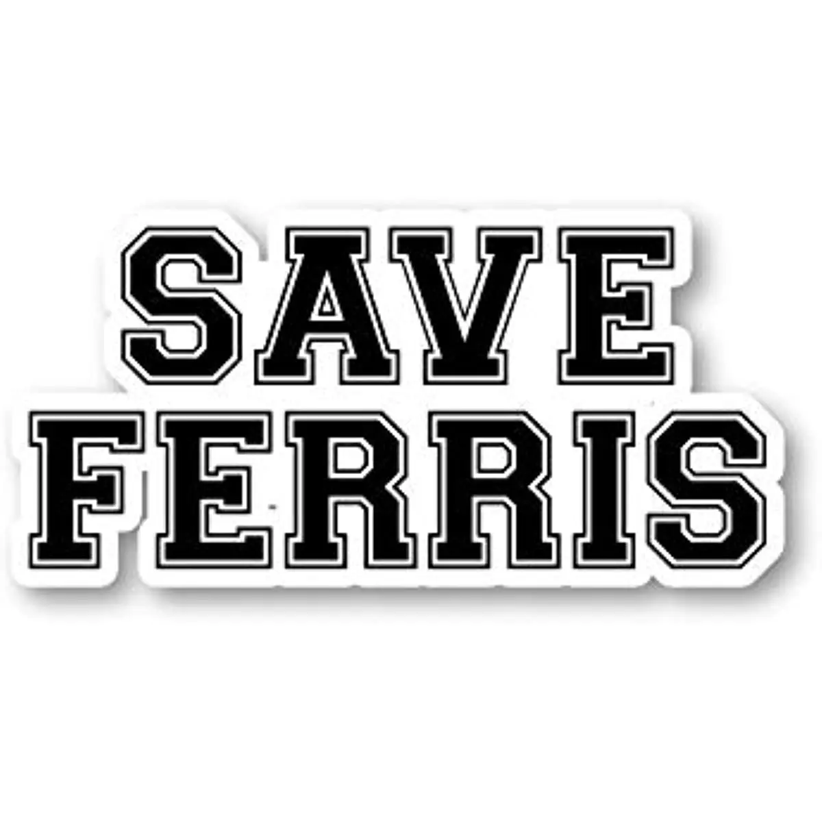 Save Ferris Sticker Funny Quotes Stickers - Laptop Stickers Phone, Tablet Vinyl Decal Sticker S1126