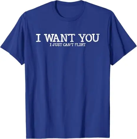 S-5XL I Want You I Just Can't Flirt T-Shirt Funny Letters Printed Sarcastic Saying Tee Novelty Gift  Humorous Streetwear Outfit