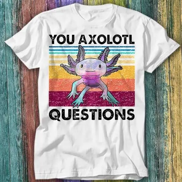 You Axolotl Questions Ambystoma Mexican Walking Fish Gaming T Shirt Top Tee 318