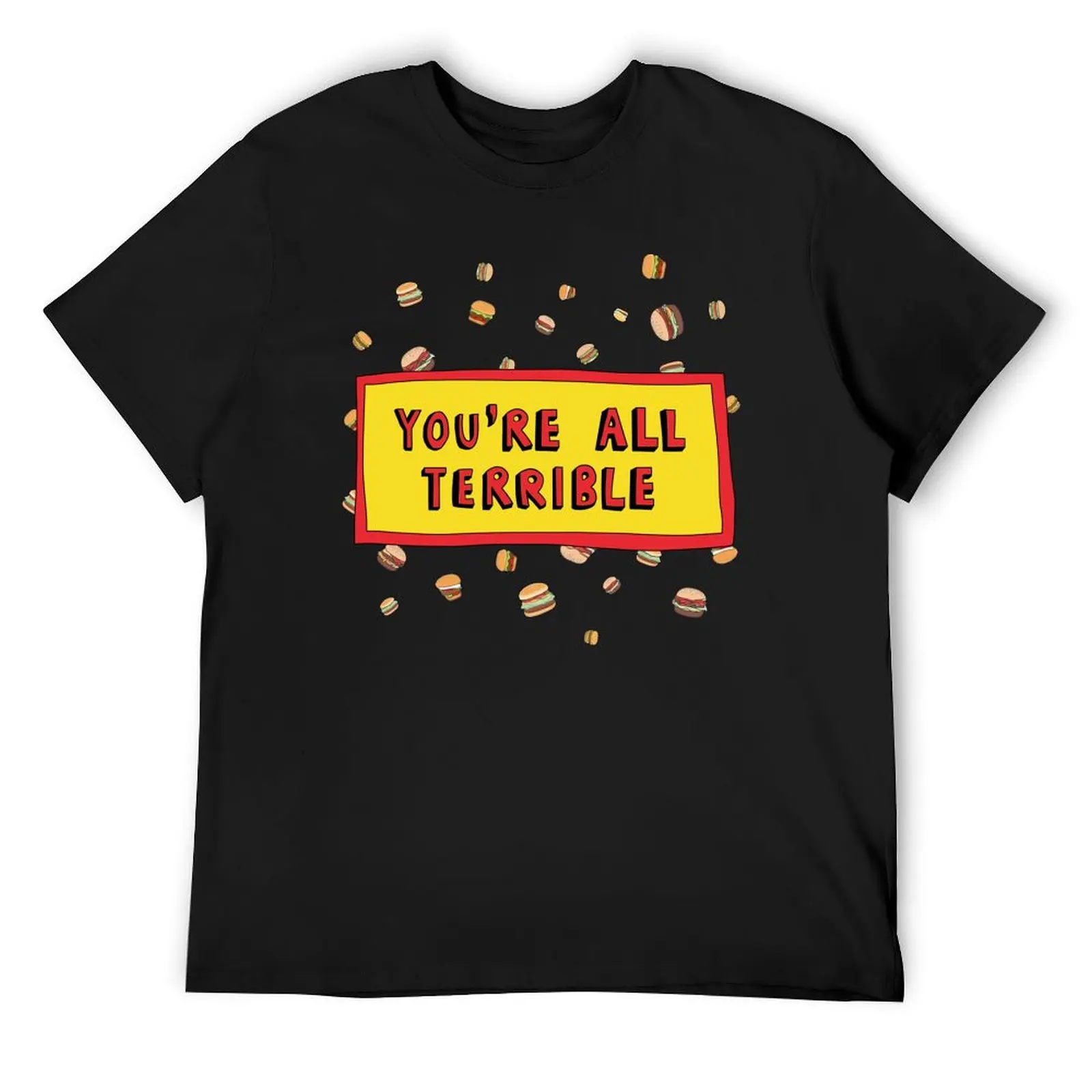 

You're All Terrible Burgers T-Shirt basketball graphic tees tshirts personalised cheap stuff anime clothes vintage t shirt men