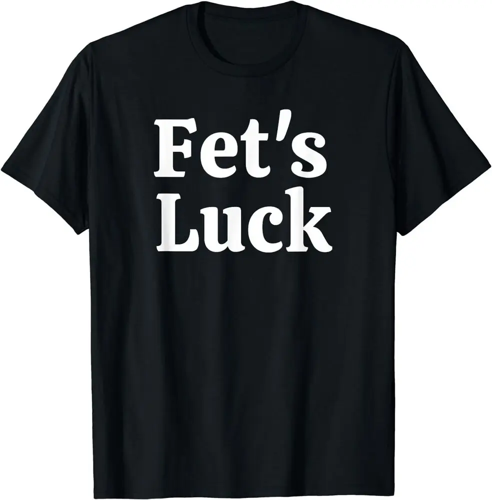 Fets Luck Funny T-Shirt  Tees Cotton Luxury brand vintage oversized