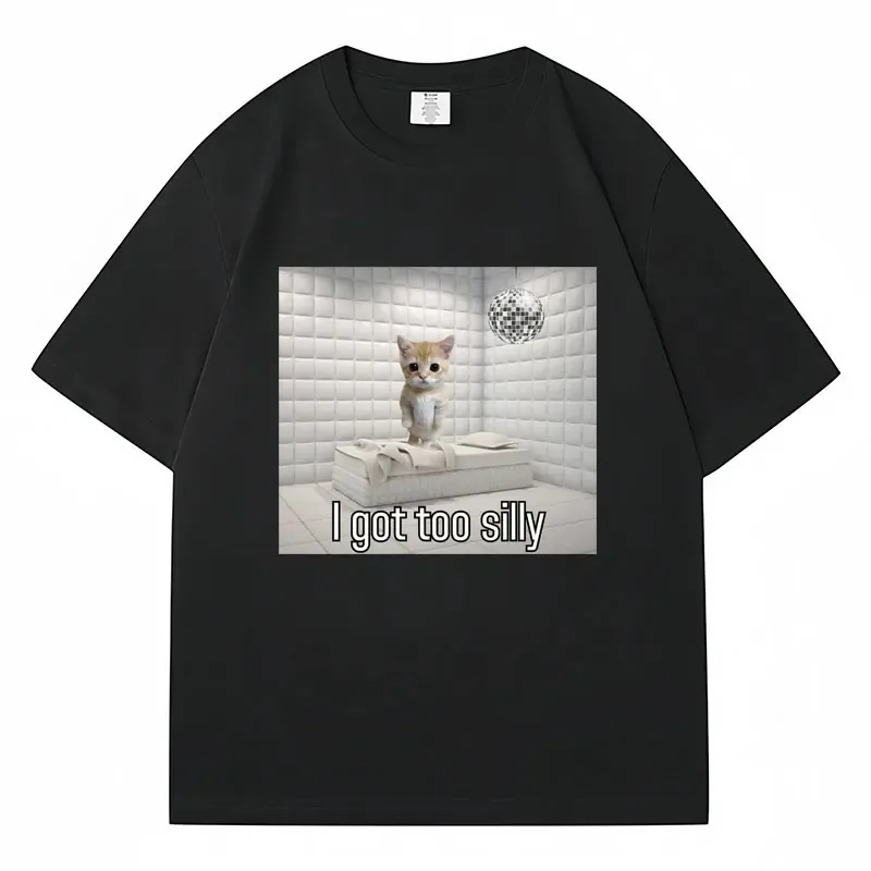 I Got Too Silly Funny Sad Crying Cat Meme T Shirt Men Women Trendy Short Sleeve T-shirt 100% Cotton Casual Oversized Streetwear