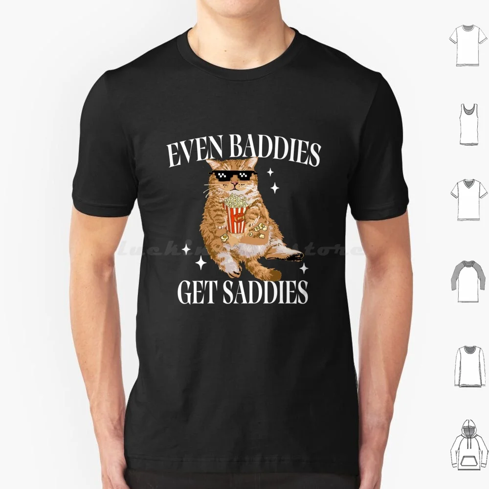 Even Baddies Get Saddies Funny Cat Meme T Shirt Cotton Men Women DIY Print Sad Hamster Meme Funny 2024 For Girl Boy Mom Dad