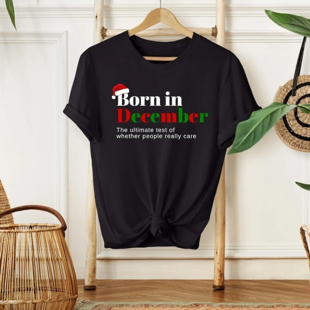 Funny December Birthday Shirt Humorous Winter Gift Tee Funny Christmas Unisex Clothing Men Women Daily Life Casual Cotton Tops