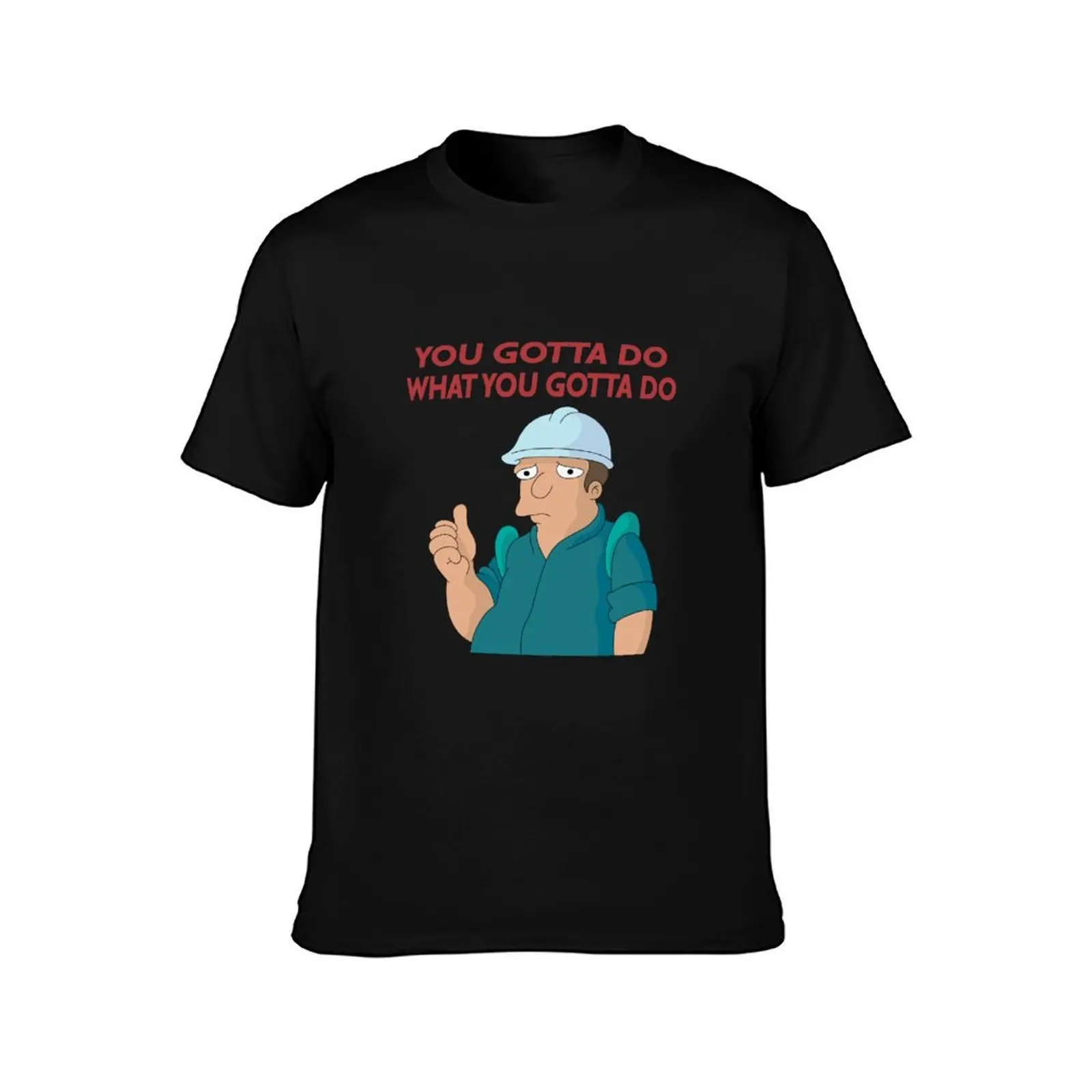 You Gotta Do What You Gotta Do Men T Shirt man t shirts graphic