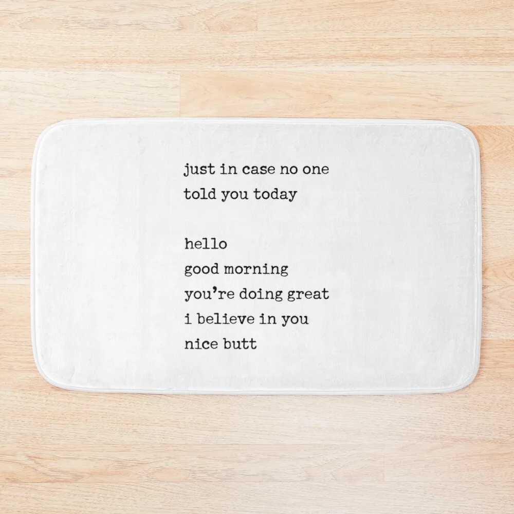 

Just in case no one told you today: hello / good morning / you're doing great / I believe in you Bath Mat