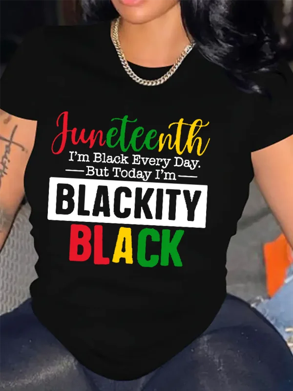 

I Am Black Every Day But Today I Am Blackity Slogan Women T-shirt New Hot Sale Fashion Juneteeneh Slogan Female Casual Shirt