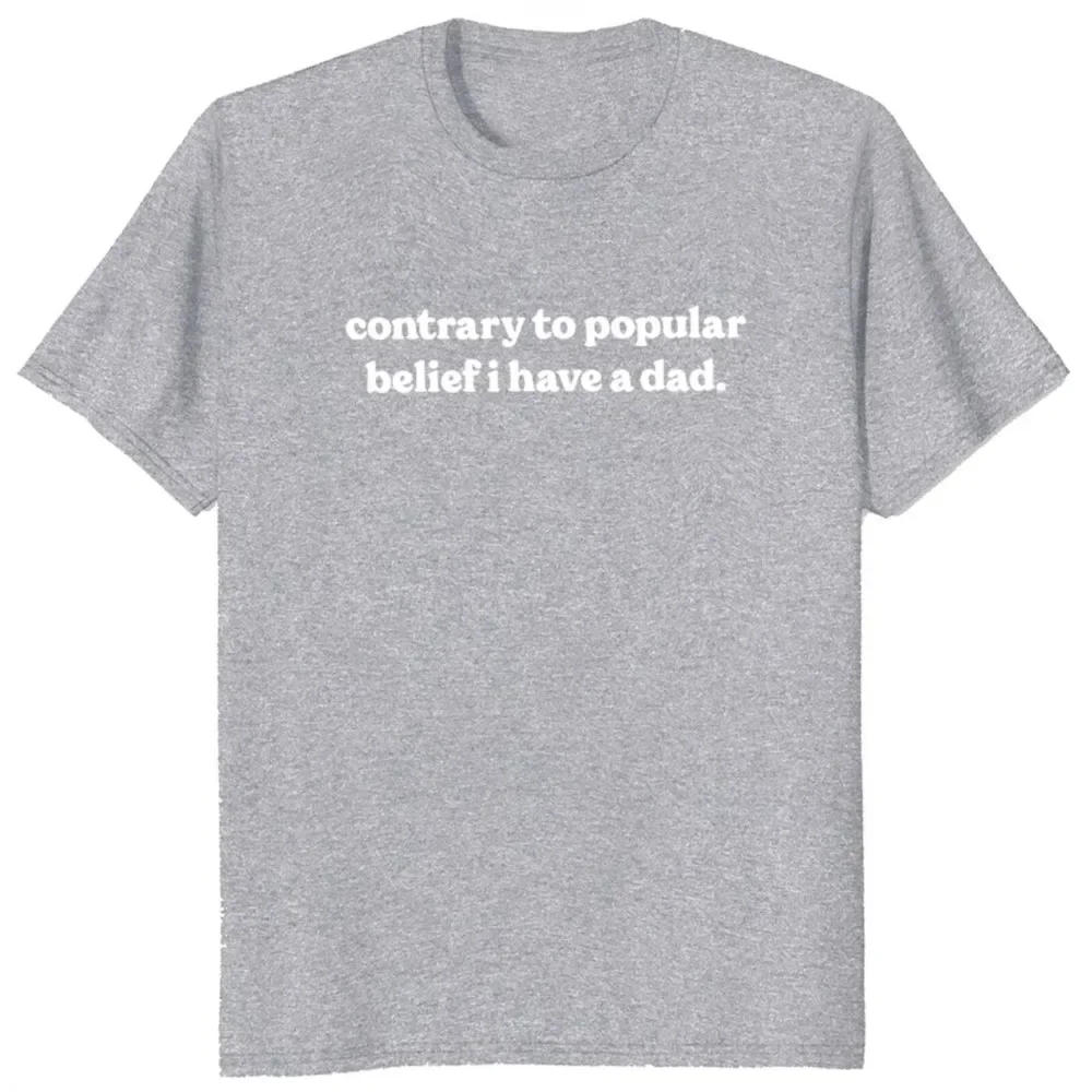 Funny Humor Father Day Gift Tops Cotton Soft Unisex O-neck T-shirt Contrary To Popular Belief I Have A Dad T  Cotton new