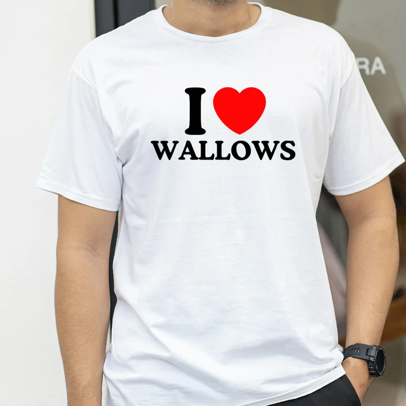 

I Love Wallows T-Shirt Funny self deprecating T Shirts Men Women Cotton Loose Tee Clothing O-Neck Breathable Short Sleeve tee