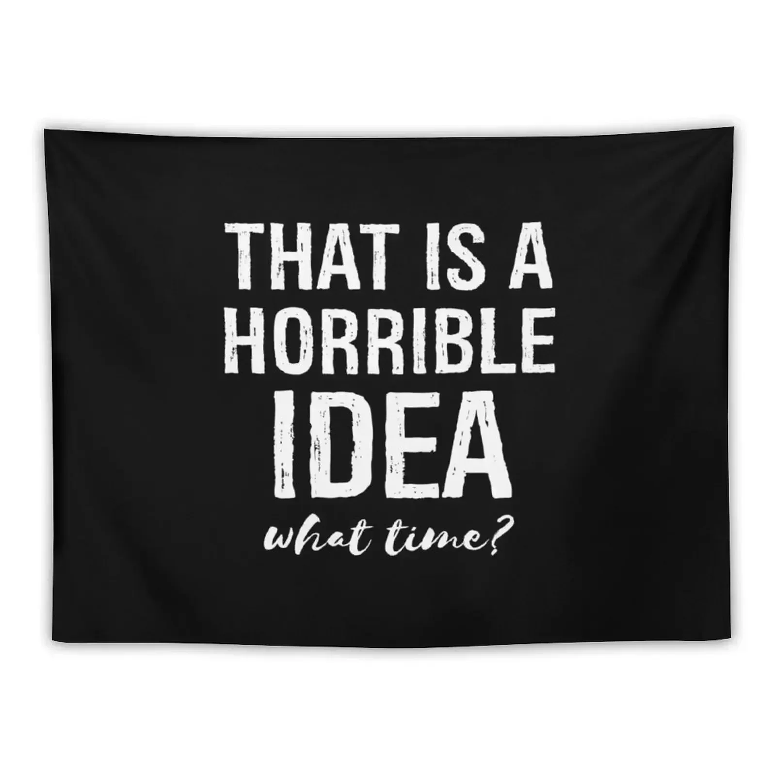 

That's A Horrible Idea What Time Funny Sarcastic Tapestry Art Mural Decoration For Home Tapestry