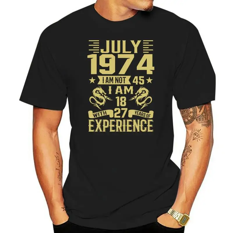 July 1974 I Am Not 45 I Am 18 With 27 Years Of Men'S T Shirt Size S - 3Xl Summer O Neck Tops Tee Shirt