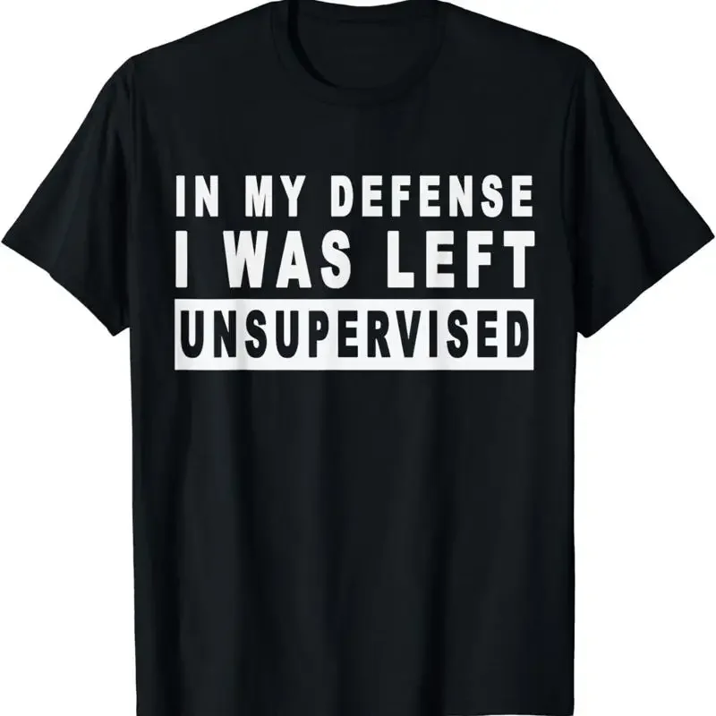 Funny In my defense i was left unsupervised T Shirt ò