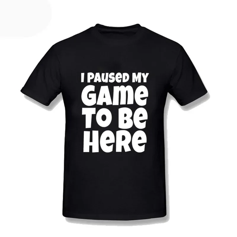 Men's Cotton Short Sleeve Tops 5XL SUMMER Men T Shirts Funny I Paused My Game to Be Here Funny T Shirt Gamer Gaming Player Tee