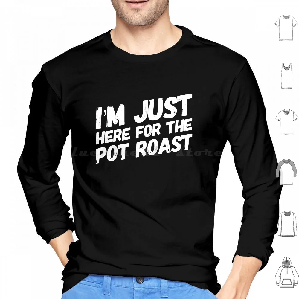 

I'm Just Here For The Pot Roast Hoodies Long Sleeve Pot Roast Beef Classic Sunday Pot Roast Slow Cooker Pot Roast