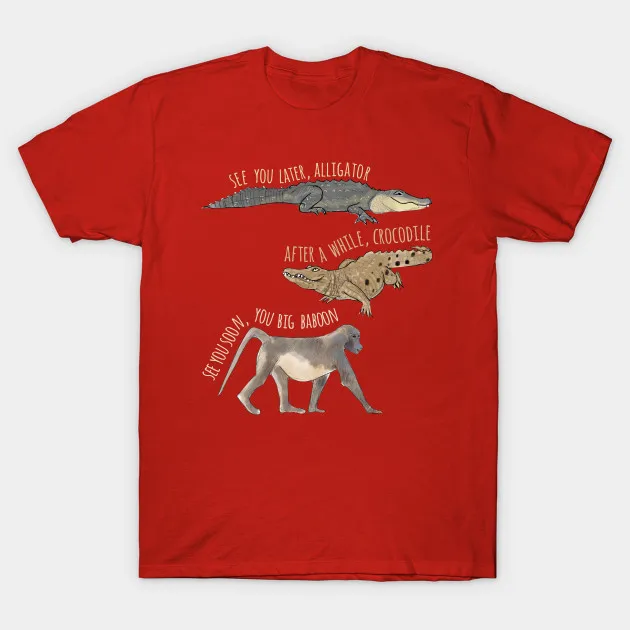 See You Later Alligator, After A While Crocodile, See You Soon You Big Baboon. Funny Graphic Printed Men's Cotton T Shirt