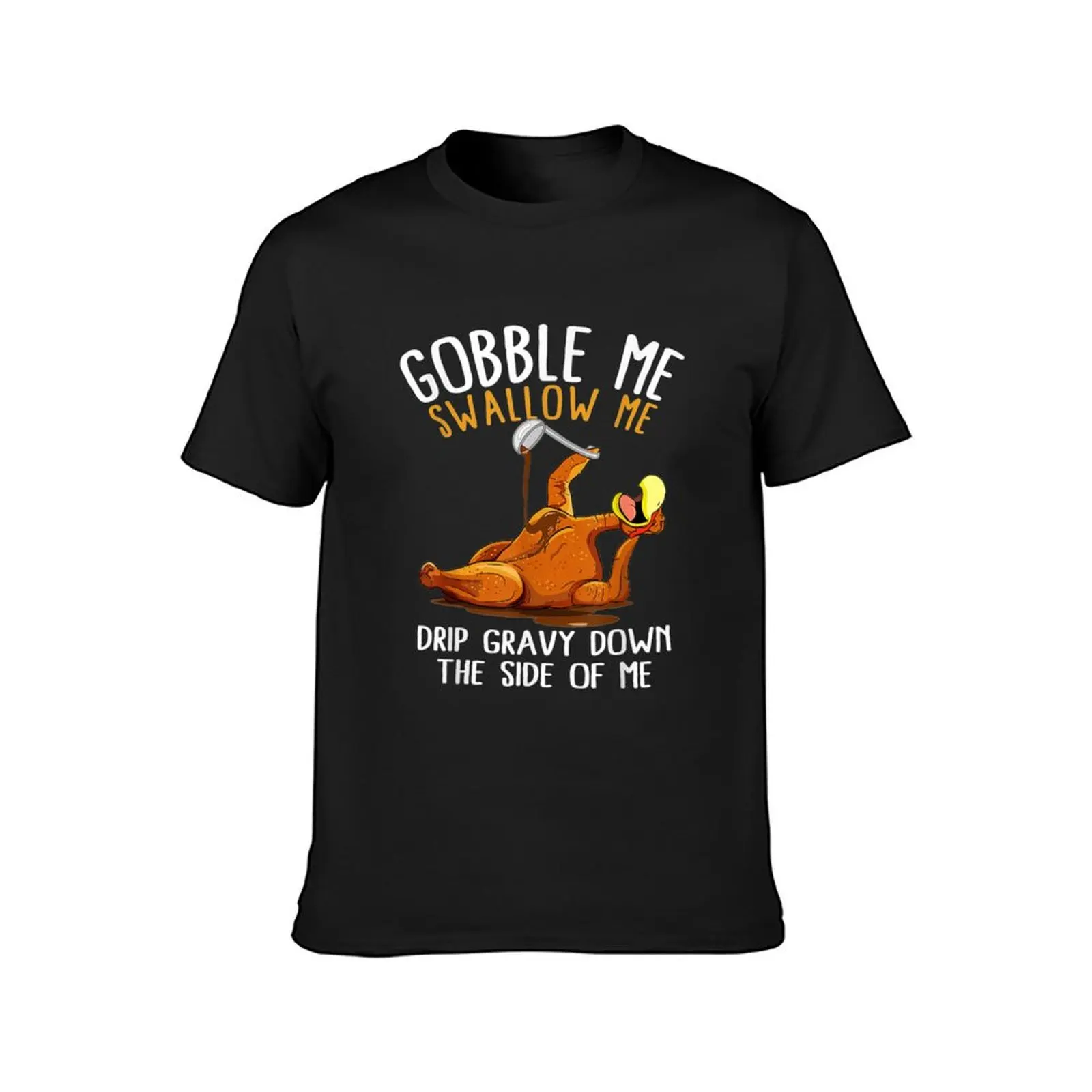 Gobble Me Swallow Me Drip gravy down the side of me turkey thanks giving T-Shirt graphics customs Short sleeve tee men