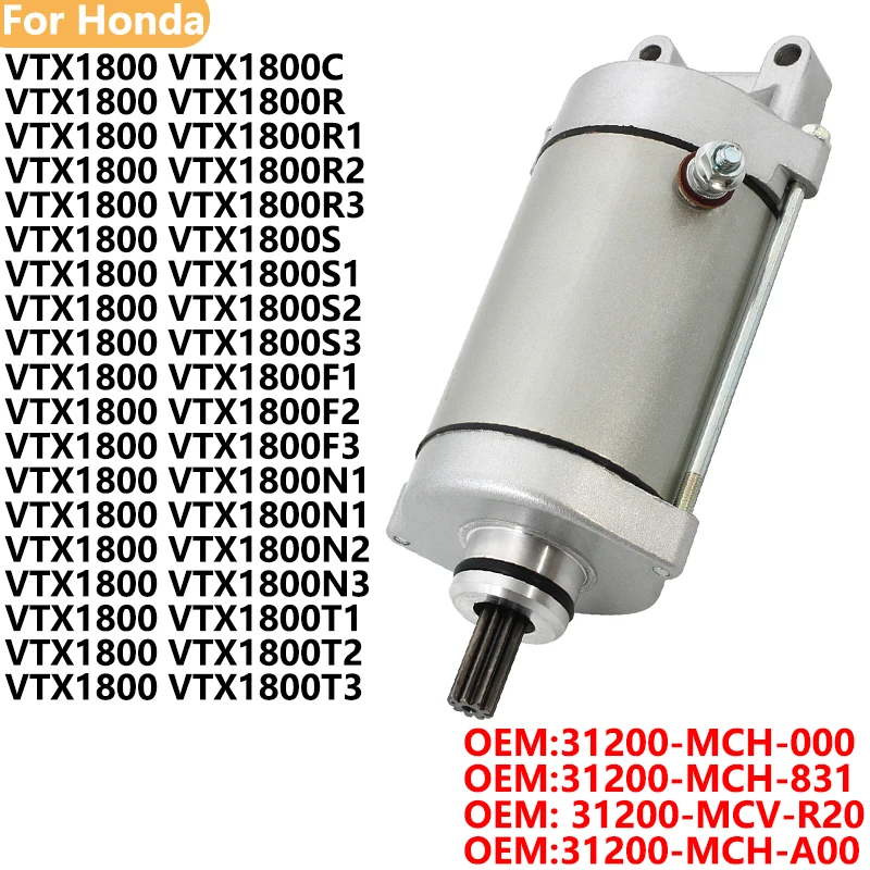 

Motorcycle Starter Motor For Honda VTX1800 VTX1800F1 VTX1800F2 VTX1800F3 VTX1800N1 VTX1800N2/N3 31200-MCH-000 31200-MCH-831