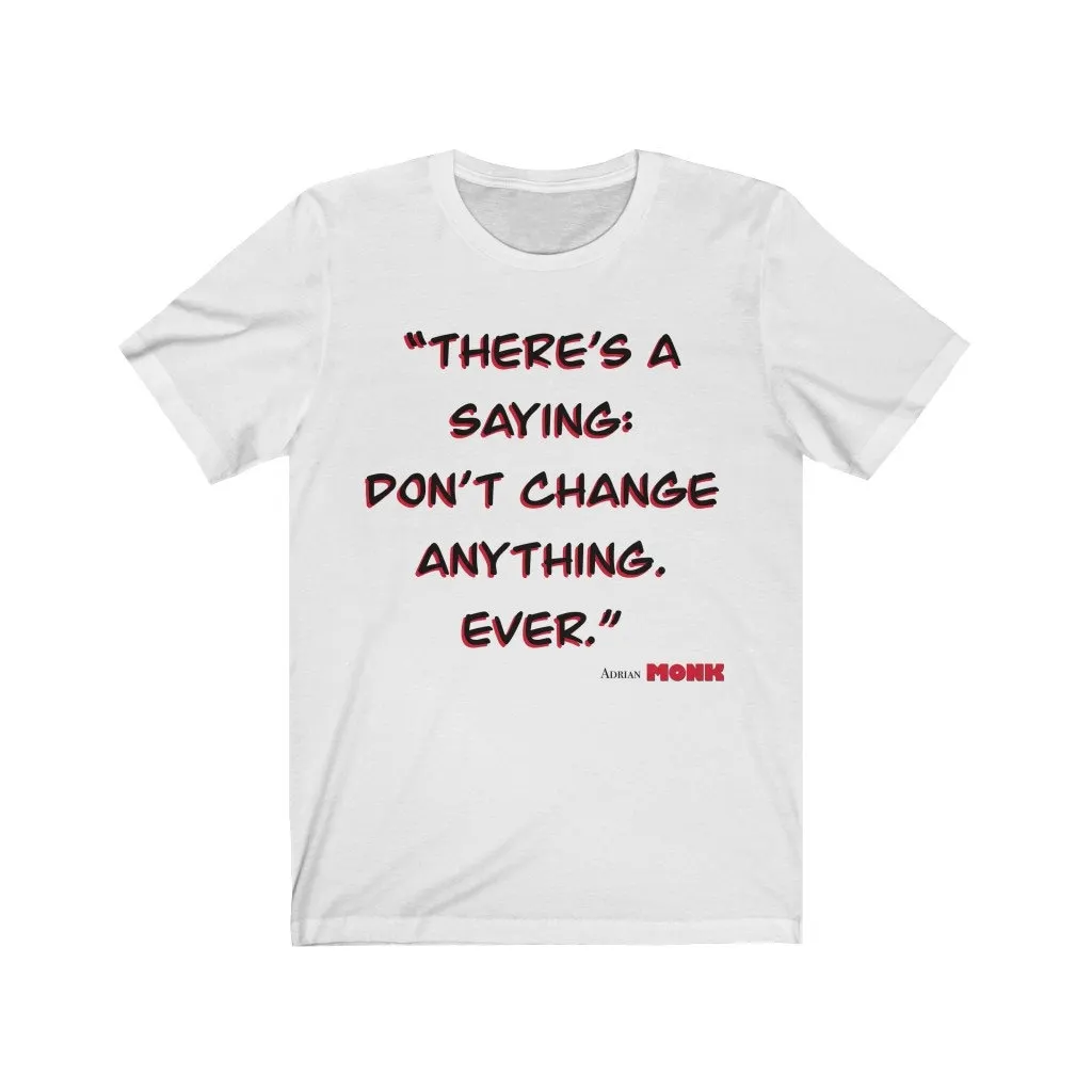 Monk TV Show Quote Dont Change Anything Unisex Jersey Short T-shirt