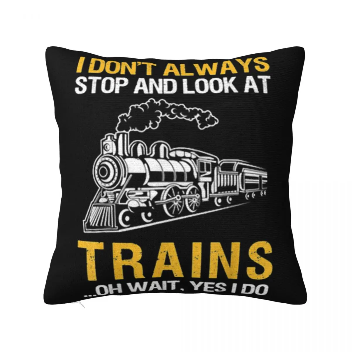 I Dont Always Stop And Look At Trains Oh Wait Yes I Do Women 2021 Hipster Hot Sale Teenage Pillow Case