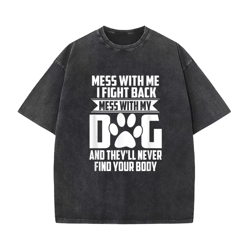 

Funny Mess with My Dog They'll Never Find Your Body Pure Cotton T-shirt For Man Oversized Art Graphic Clothing Printed
