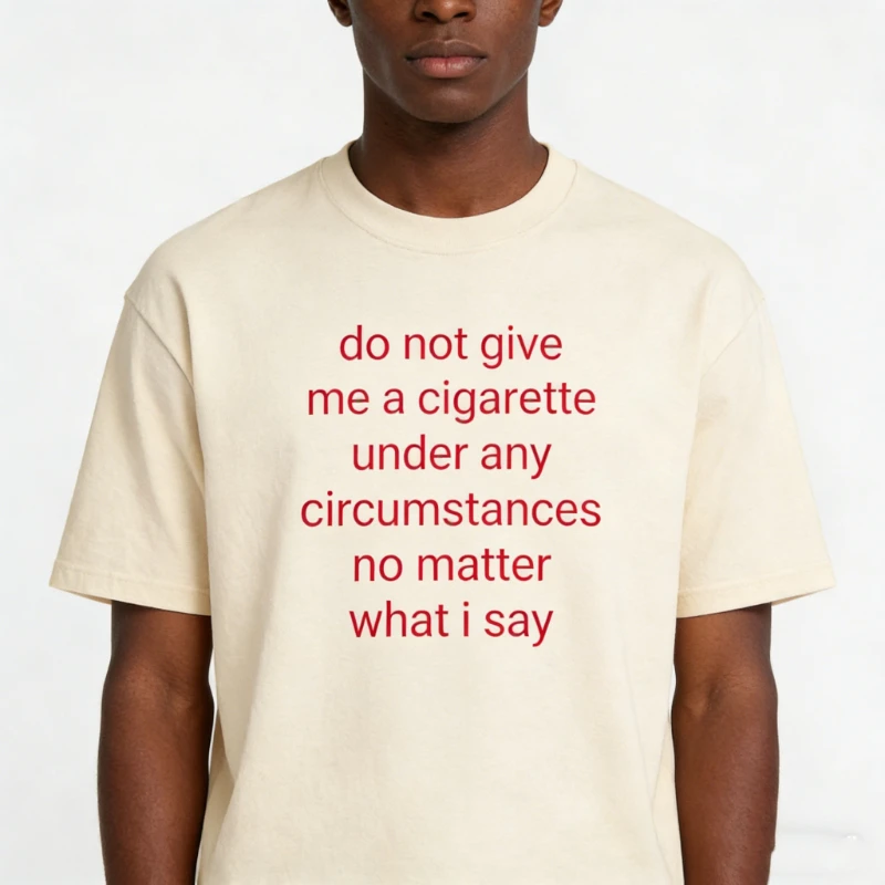Do Not Give Me A Under Any Circumstances No Matter What I Say Graphic Tee Gen Z Meme Inspired Cigarette Unisex Streetwear shirt
