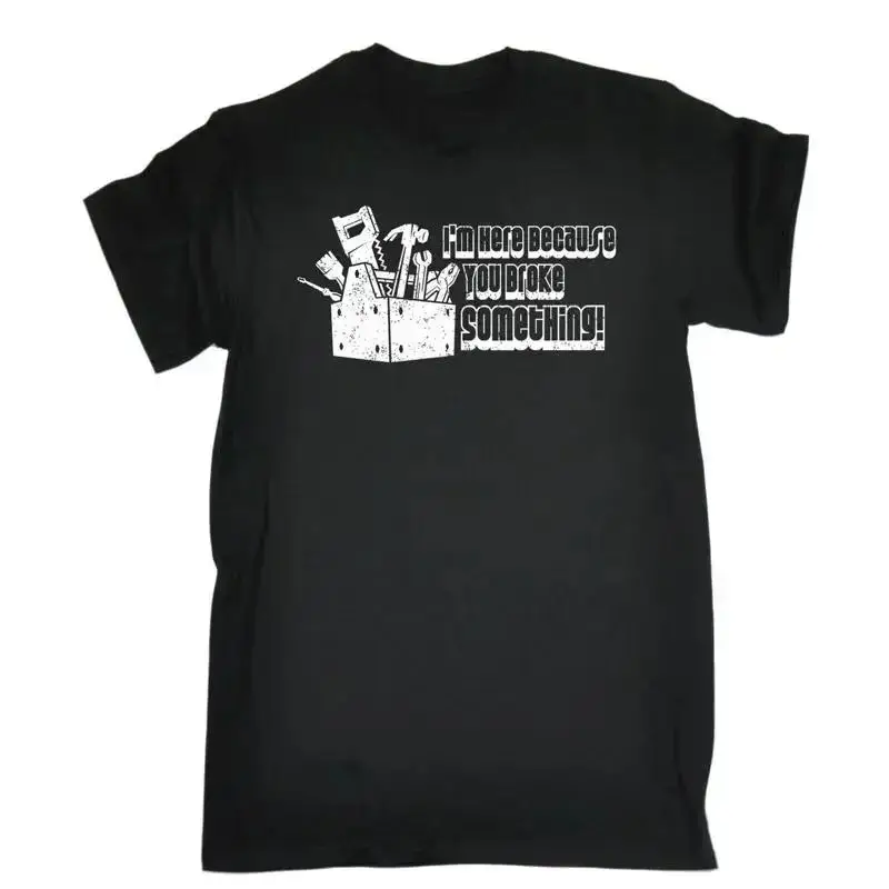 Im Here Cause You Broke Something T Shirt Plumber Electrician Birthday Gift