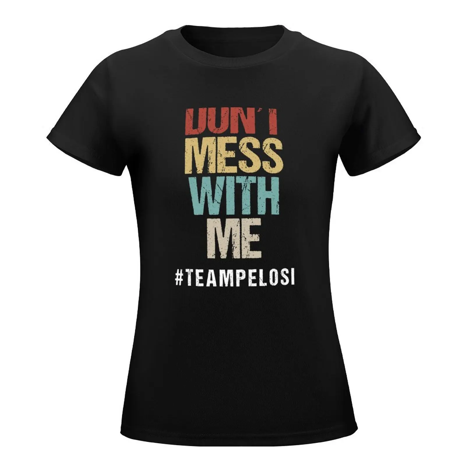 Don't Mess With Me Support Nancy Pelosi T-Shirt lady clothes oversized Blouse oversized t shirts for Women