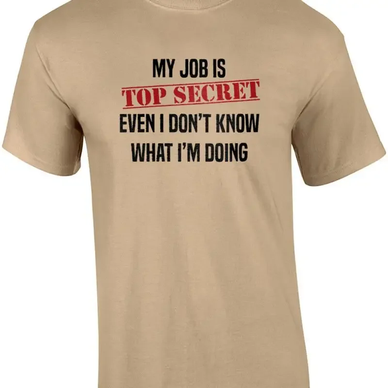My job is top secret. Even I don't know what I'm doing. Funny work humor - of... T shirt