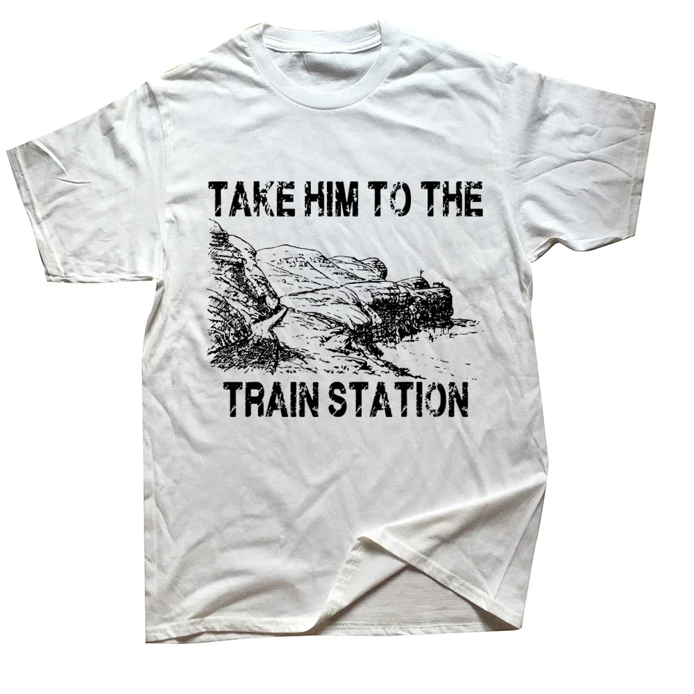 Funny Take Him To The Train Station T Shirts Graphic Cotton Streetwear Short Sleeve Birthday Gifts Summer Style T-shirt Men