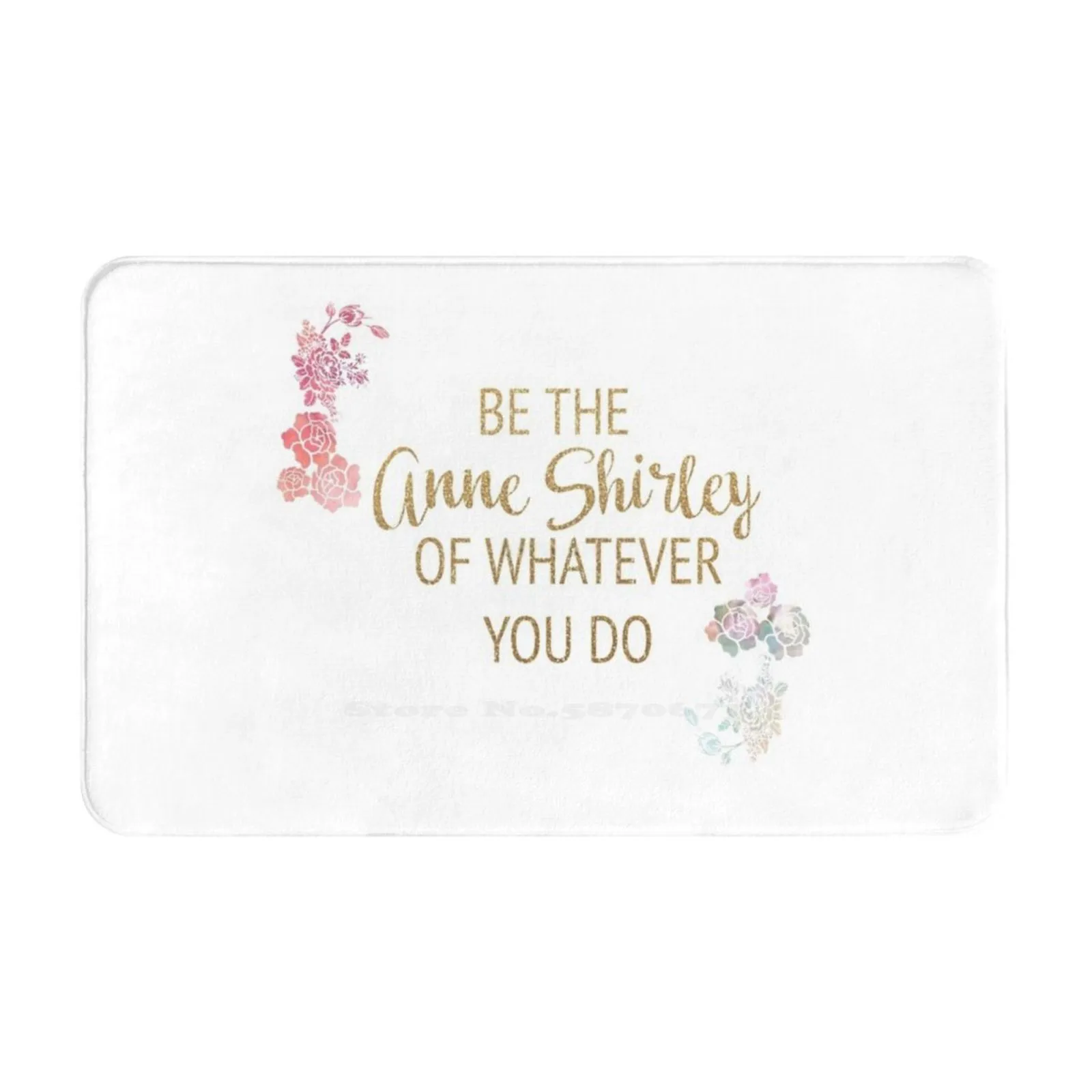 Be The Anne Shirley Of Whatever You Do 3D Household Goods Mat Rug Carpet Foot Pad Anne Shirley Anne Of Green Gables Anne With