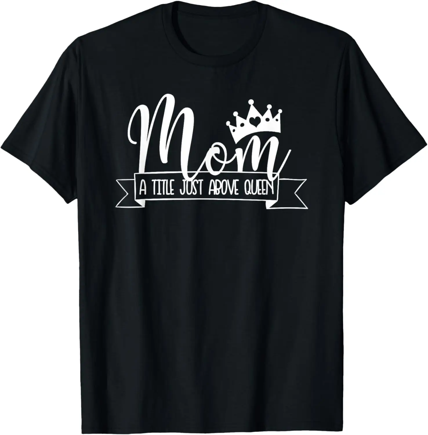 Mom A Title Just Above Queen T-Shirt