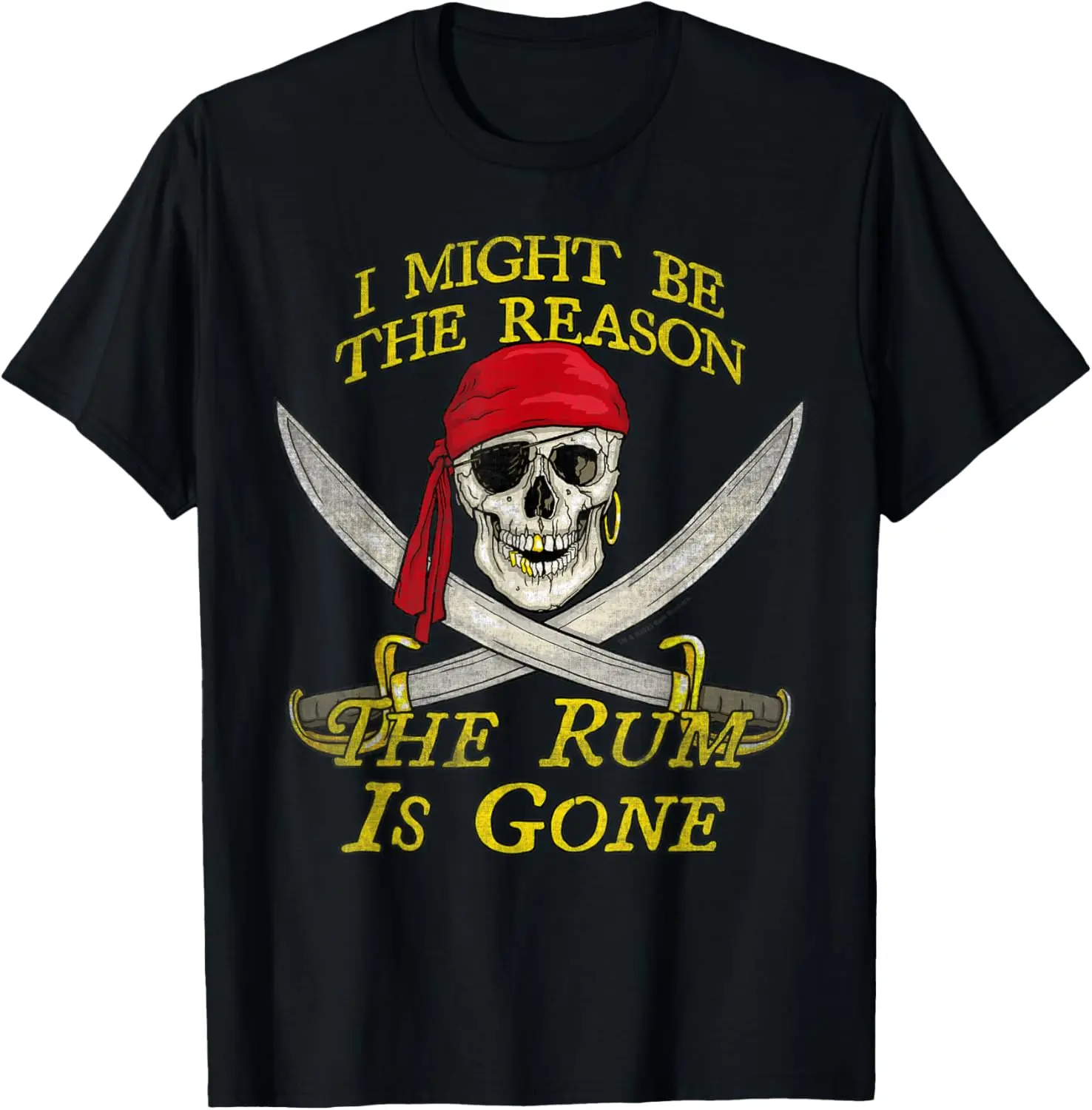 I Might Be Reason the Rum is Gone Funny Pirate Drinking T-Shirt