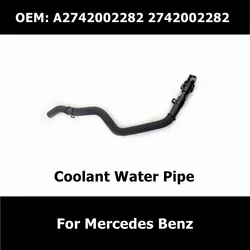 A2742002282 Car Coolant Hose Water Pipe for Mercedes Benz W205 W212 W213 X253 X204 W448 X218 2742002282