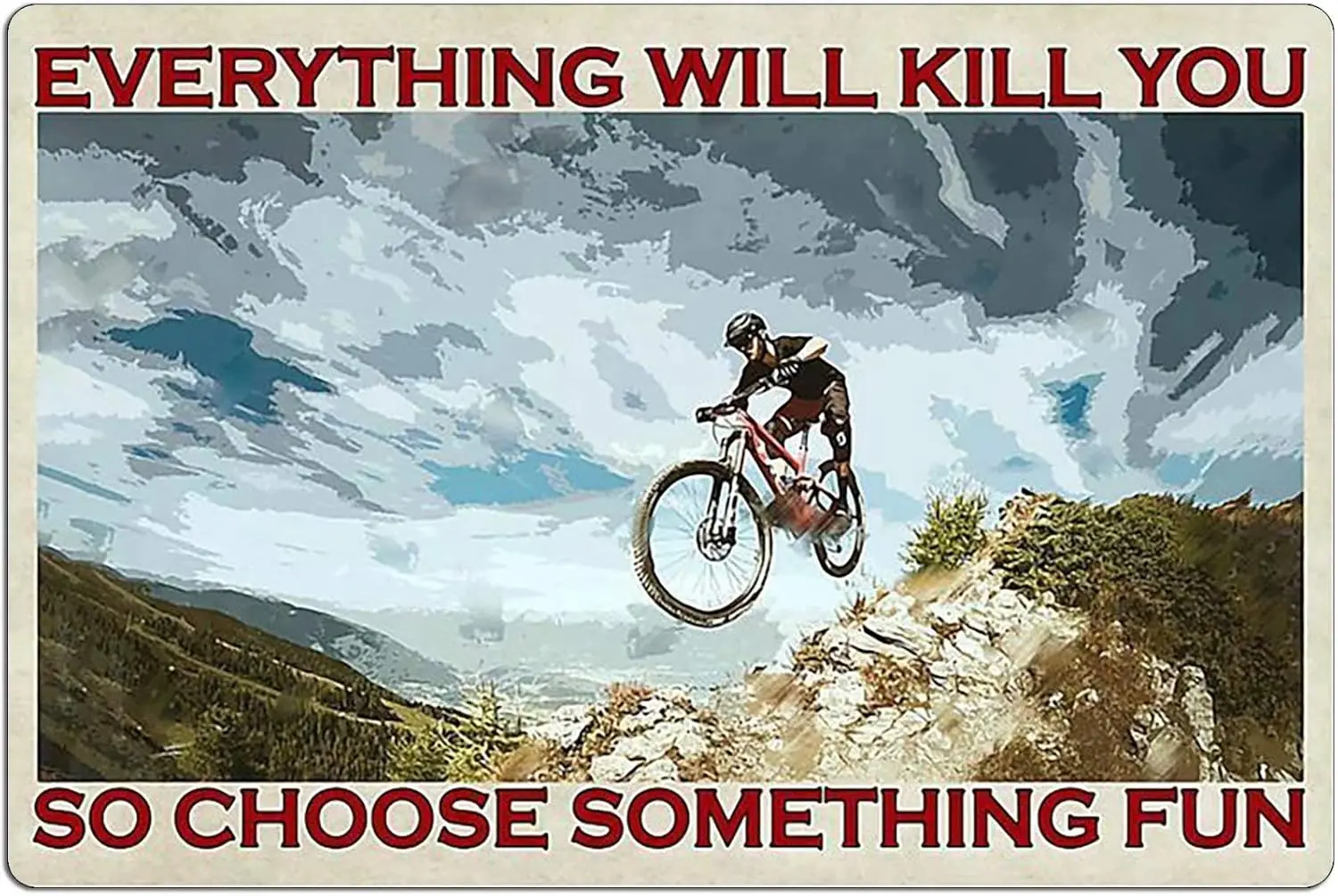 The Metal Tin Sign of Mountain Bikes, Everything Will Kill You, So Choose Some Fun! Funny Family Cafe Kitchen Toilet Manhol