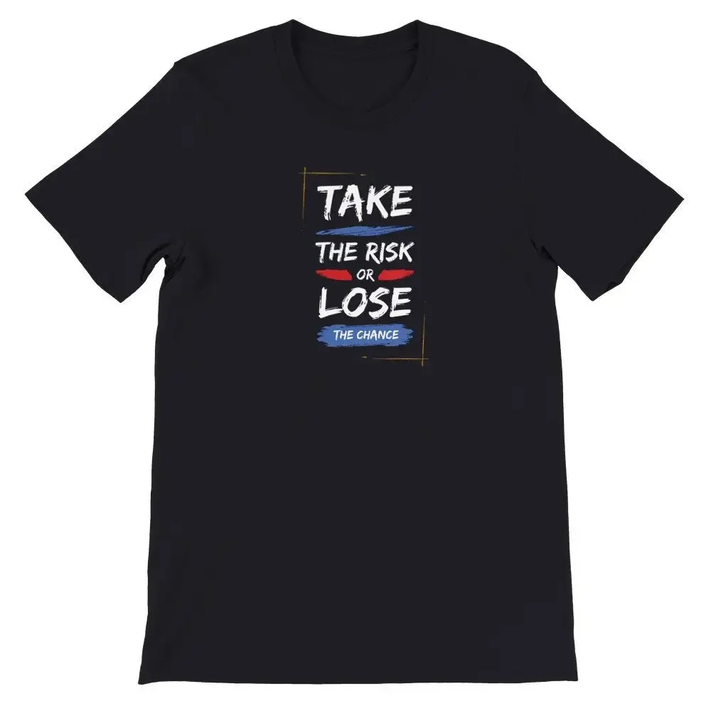 Premium T Shirt Take the Risk or lose Chance