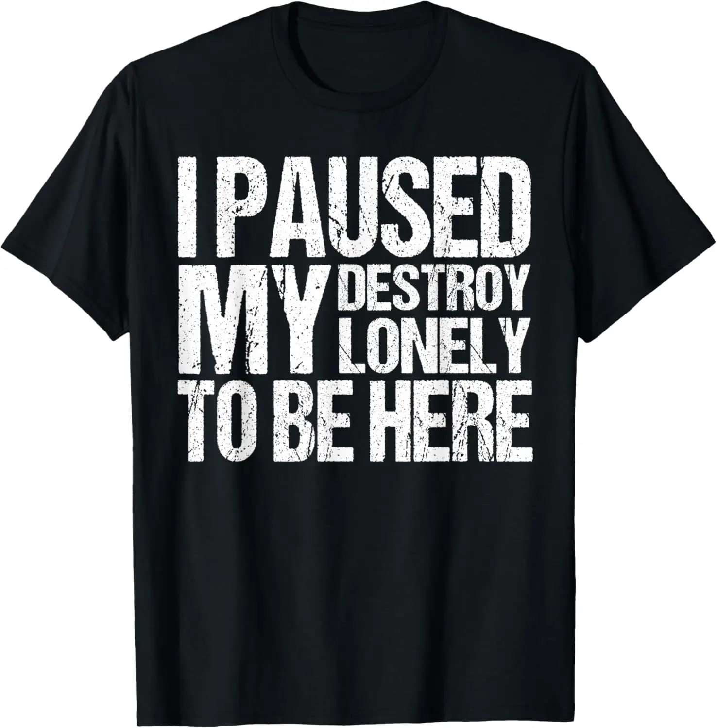 I Paused My Destroy Lonely To Be Here T-Shirt