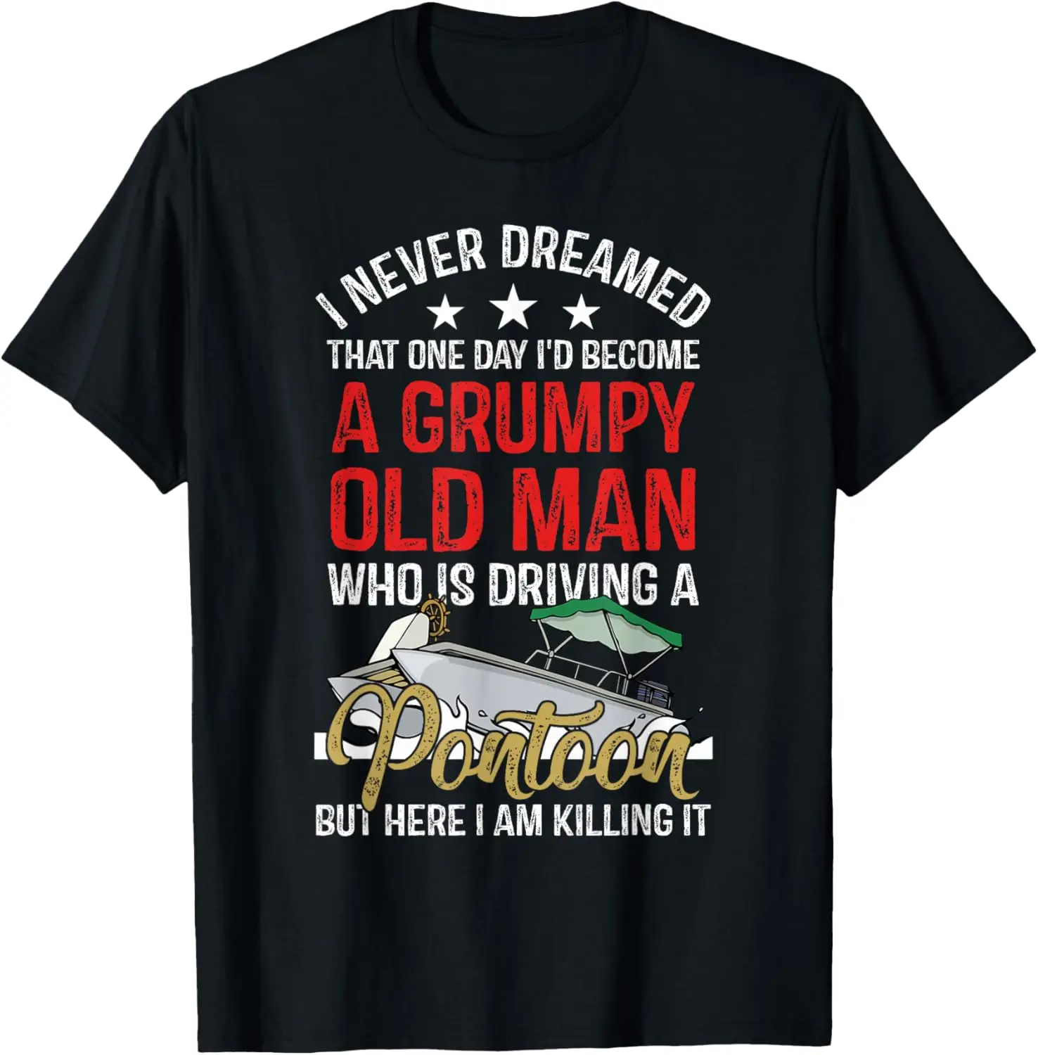 

I Never Dreamed I'd Become A Grumpy Old Man Driving Pontoon T-Shirt