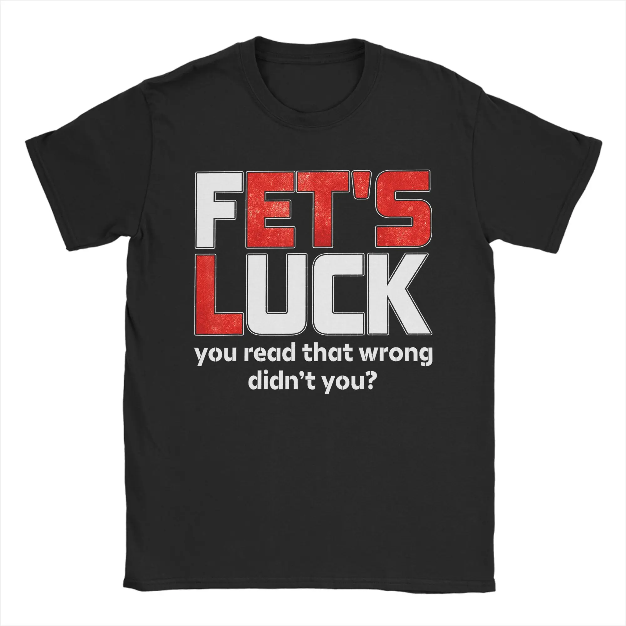 Fets Luck You Read That Wrong Didn't You Funny Saying T-Shirt Men O Neck Pure Cotton T Shirts Short Sleeve Tee Shirt Tops