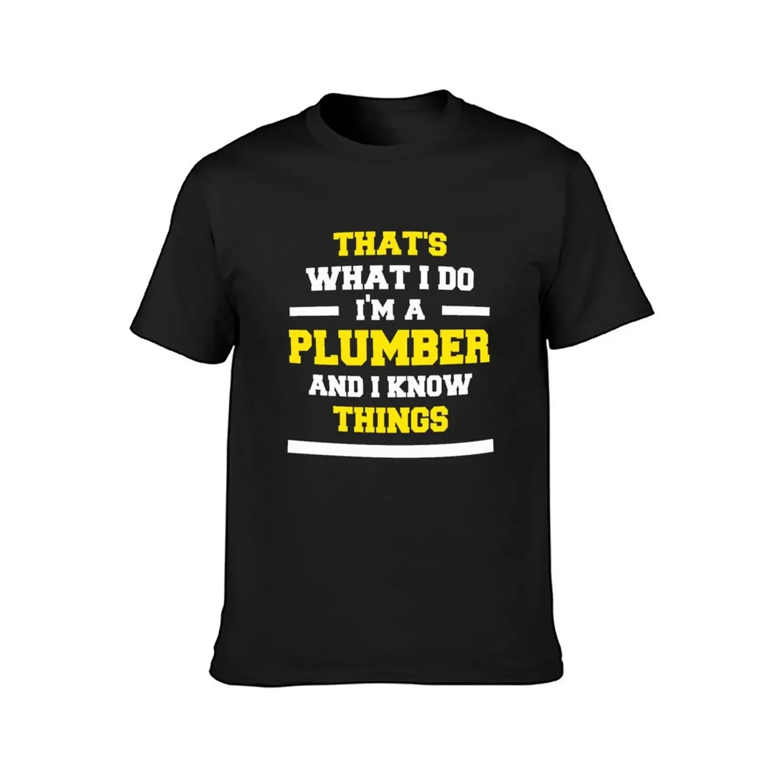 That's What I Do I'm A Plumber and I Know Things T-Shirt Blouse basketball graphic tees man t shirt oversized t shirt men