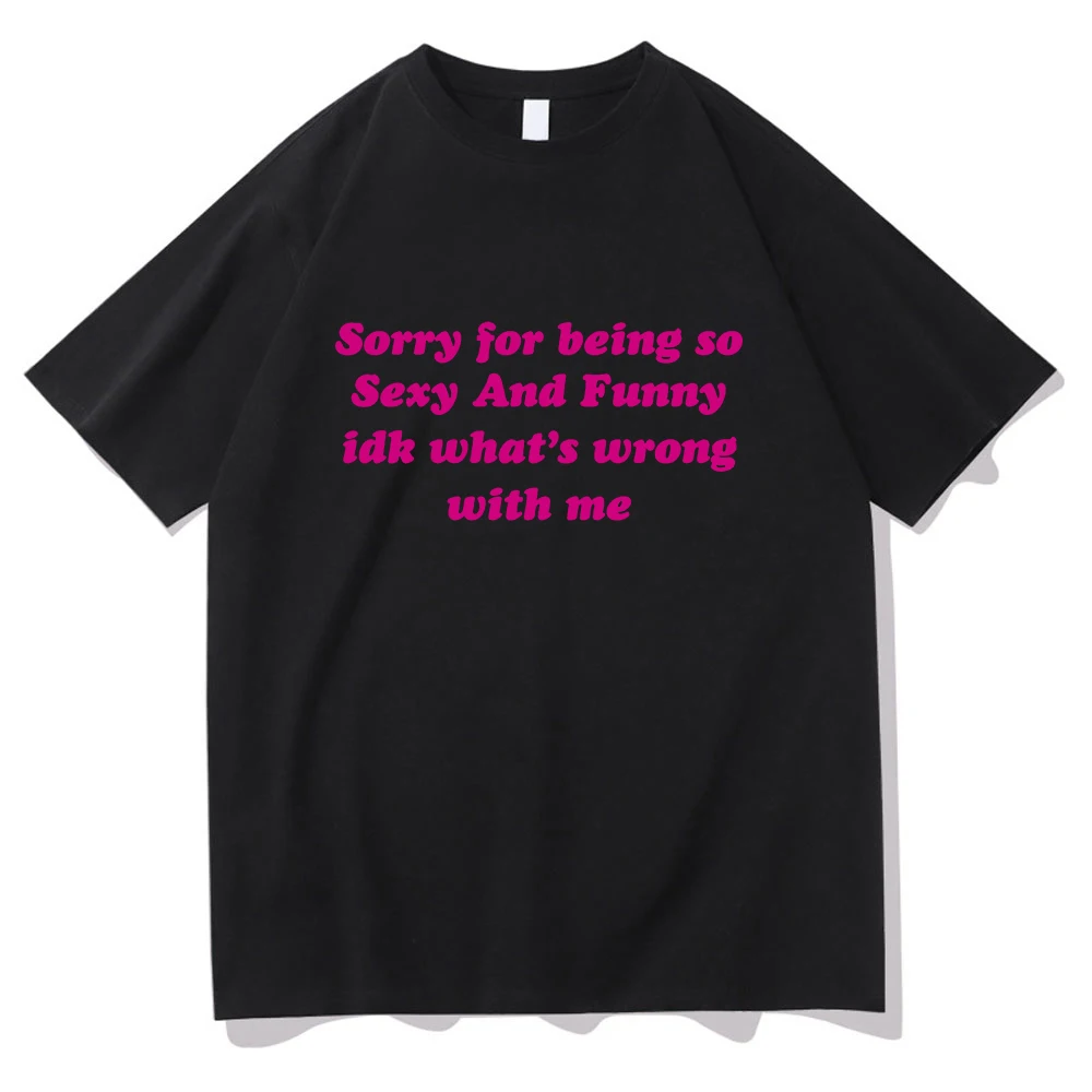 Sorry for Being So Sexy and Funny Tshirt Fashion Men/women Clothing Harajuku Summer Tops Cotton Graphic T Shirts Vintage