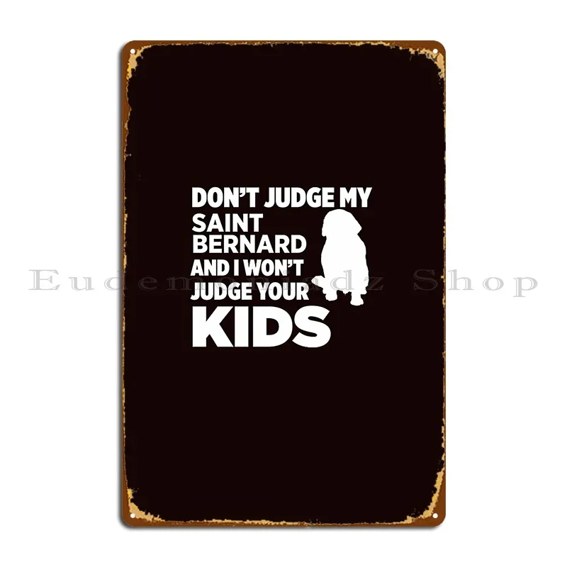 Don T Judge My Saint Bernard And I Won T Your Kids Metal Plaque Wall Cave Create Mural Design Wall Decor Tin Sign Poster