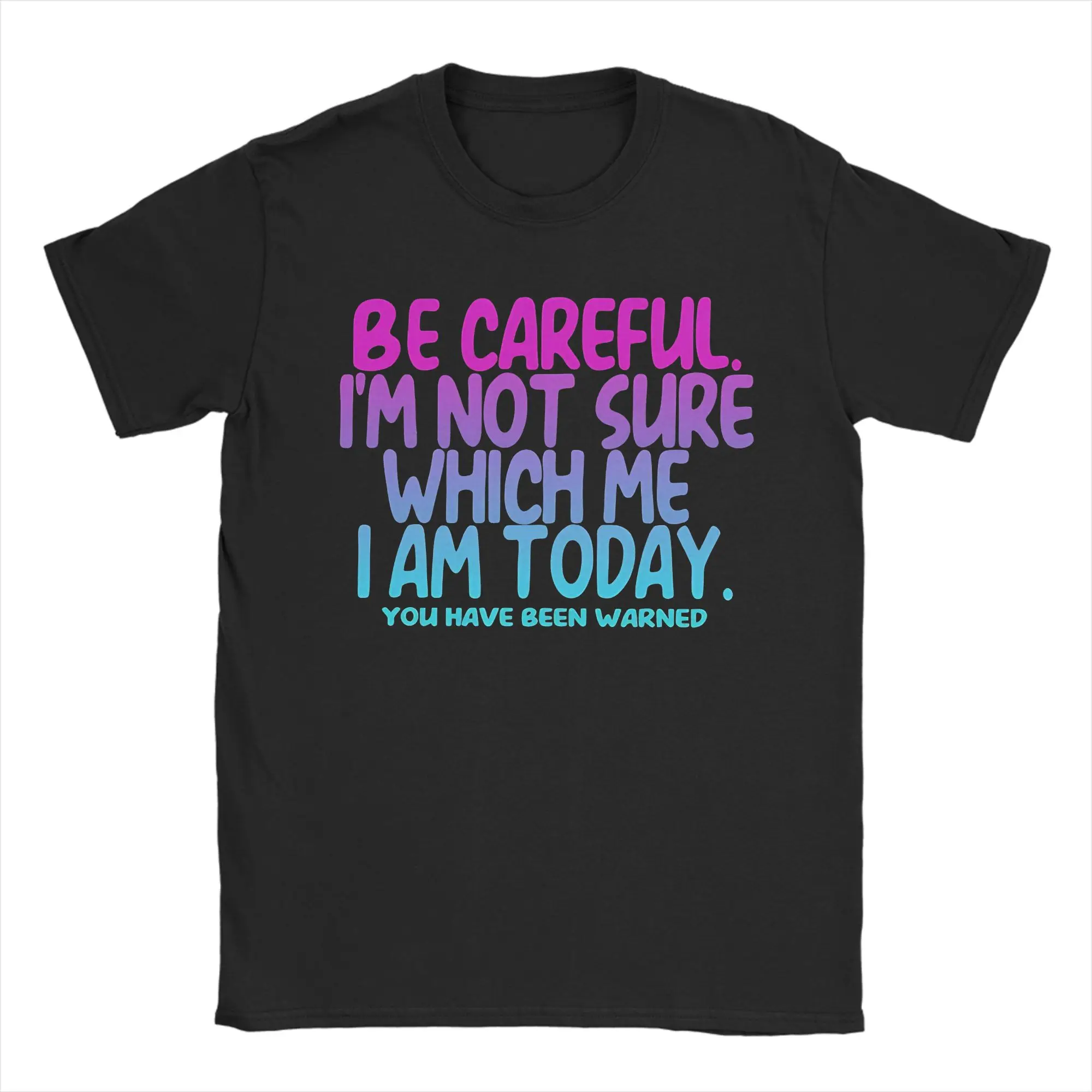 Be Careful I'm Not Sure Which Me I Am Today You Have Been Warned T-Shirt T Shirts Short-Sleeved Tops Summer Cotton O-Neck Tees