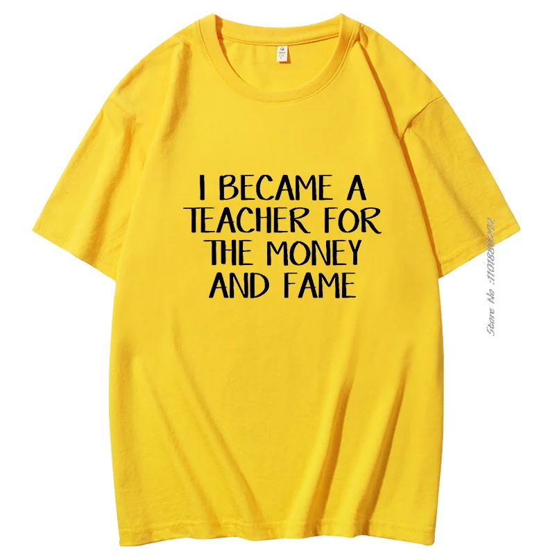 I Became A Teacher For The Money And The Fame t shirt for men Teacher Teachers English Teacher Math Teacher Science Teacher