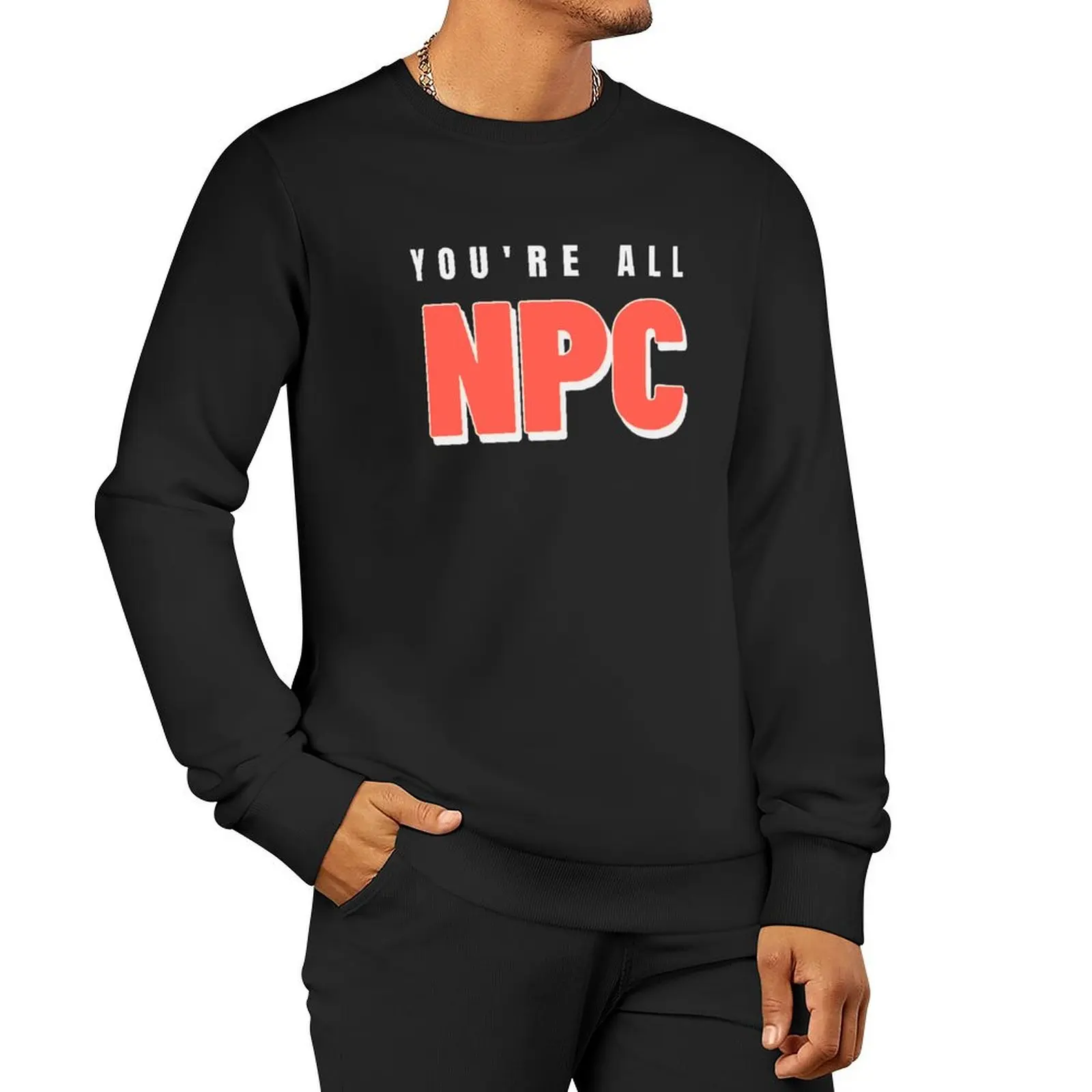 

You are all an NPC, Non Playable Character Pullover Hoodie tracksuit sweatshirt