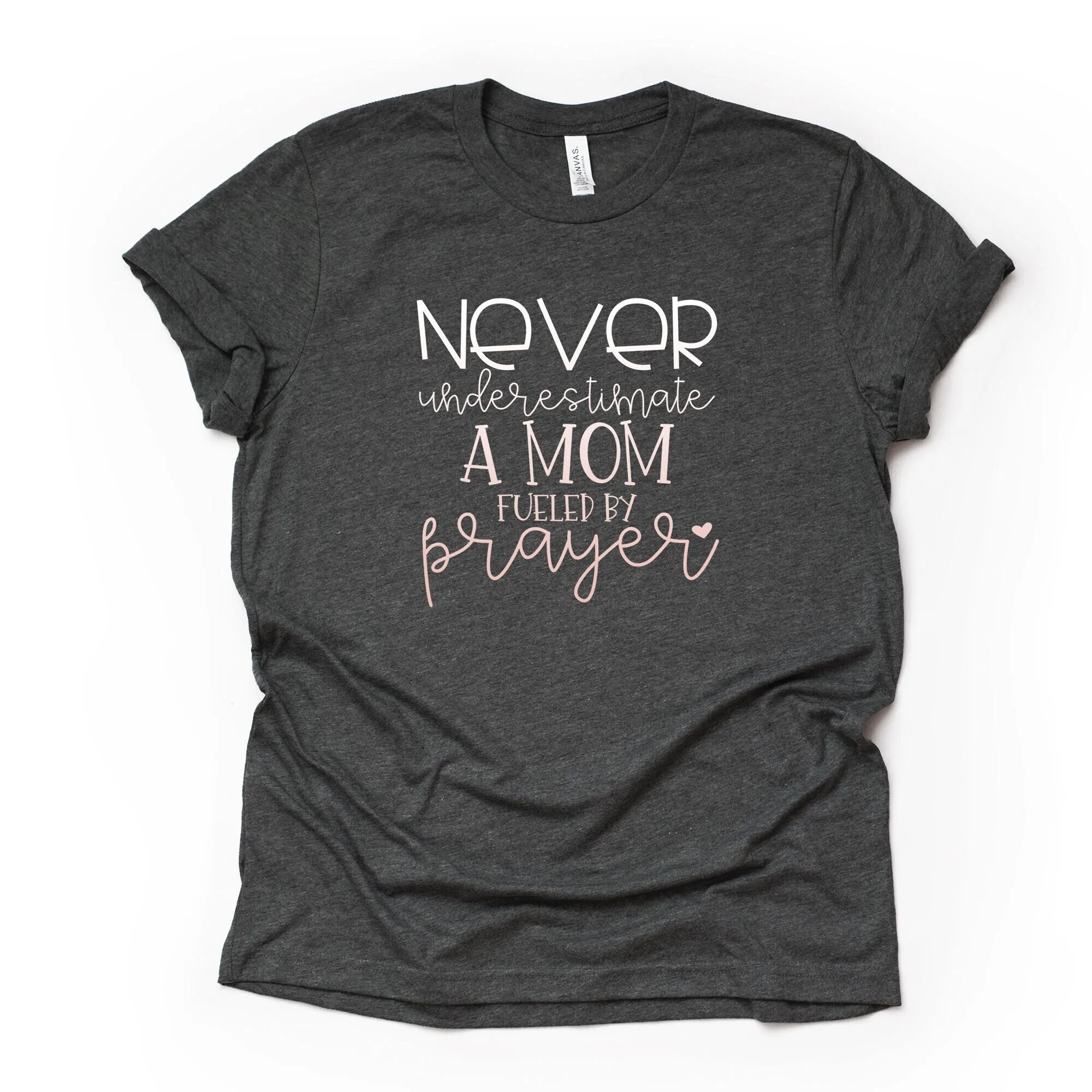 Never Underestimate A Mom Fueled By Prayer Design On Premium Bella Canvas Unisex Shirt 3 Color Choices Plus Sizes Available