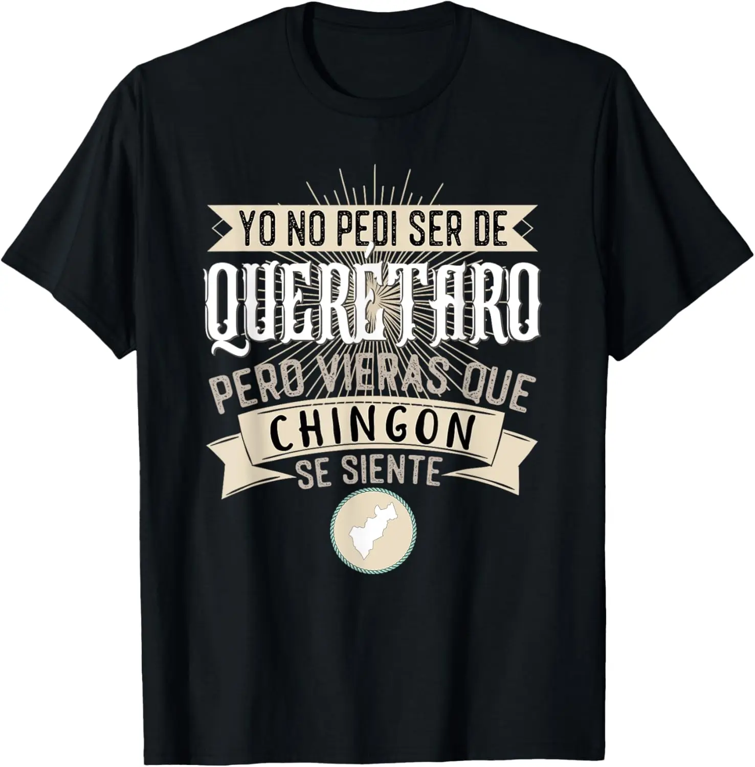 

No Pedí Ser De Queretaro Pero Vieras Que Chingon Se Siente T-Shirt